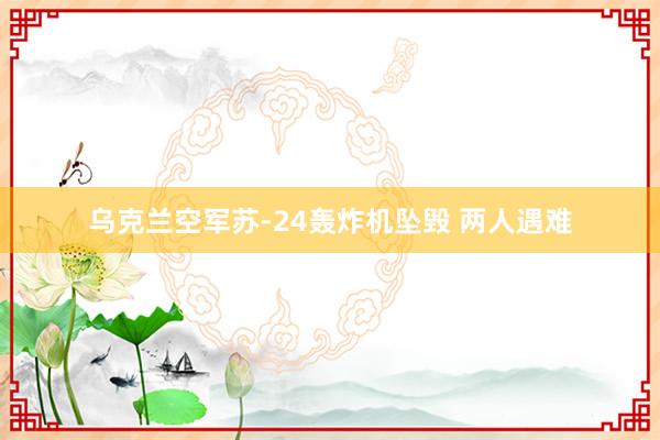 乌克兰空军苏-24轰炸机坠毁 两人遇难