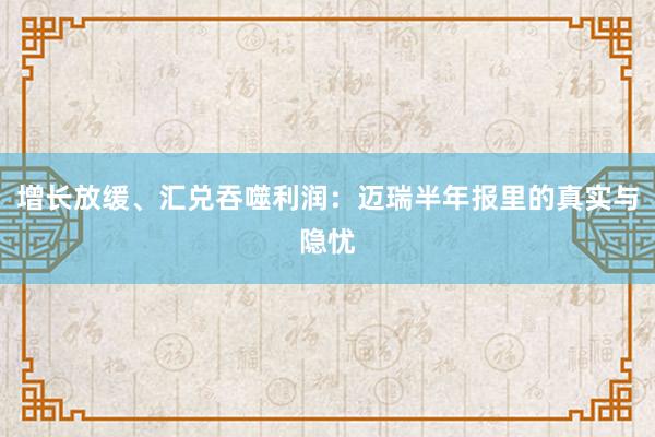 增长放缓、汇兑吞噬利润：迈瑞半年报里的真实与隐忧