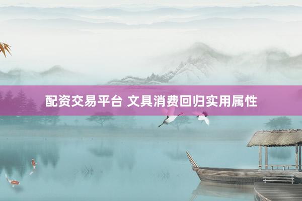 配资交易平台 文具消费回归实用属性