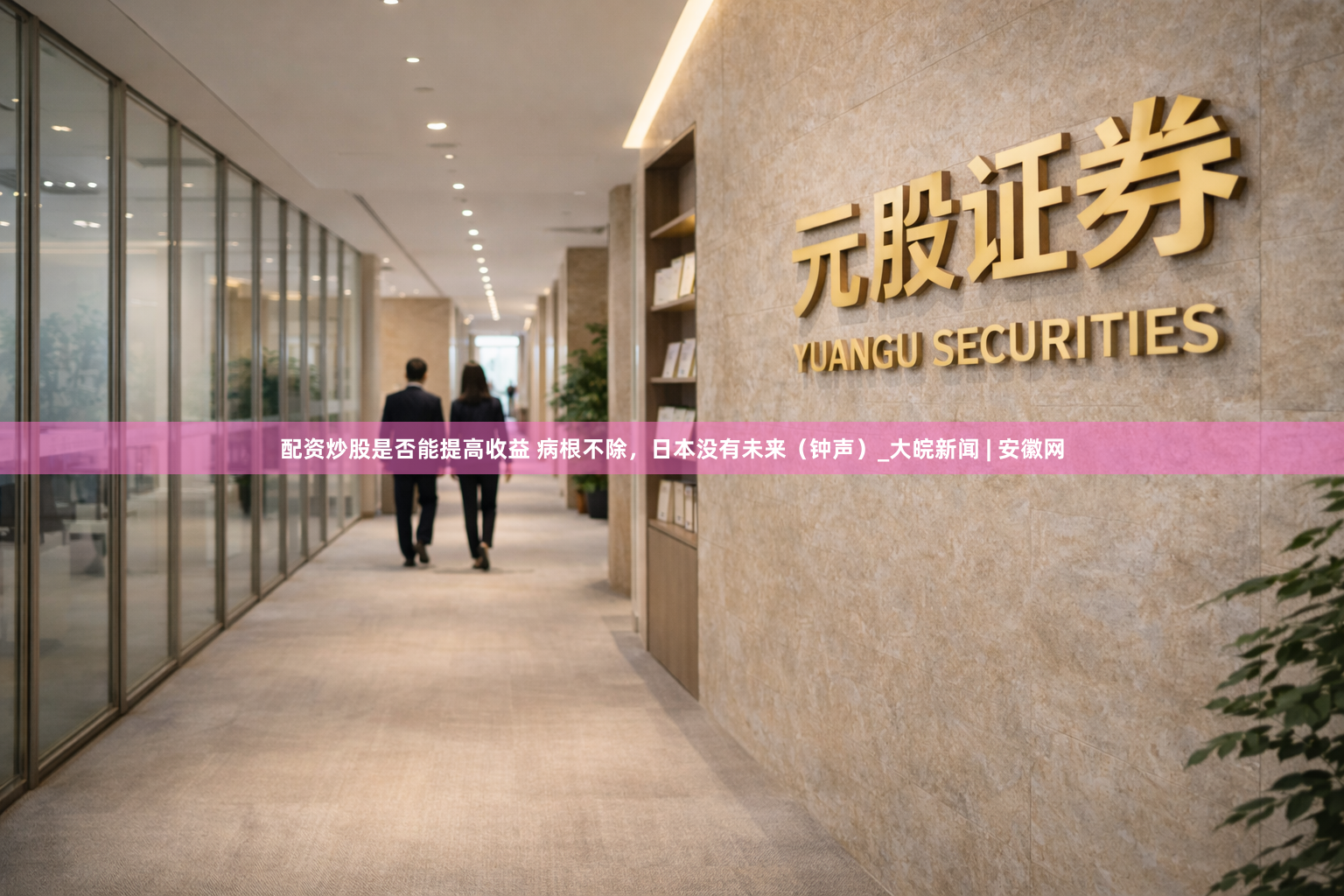 配资炒股是否能提高收益 病根不除，日本没有未来（钟声）_大皖新闻 | 安徽网