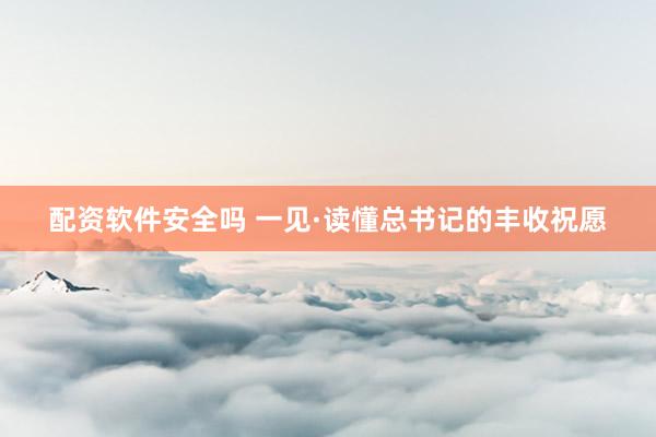 配资软件安全吗 一见·读懂总书记的丰收祝愿