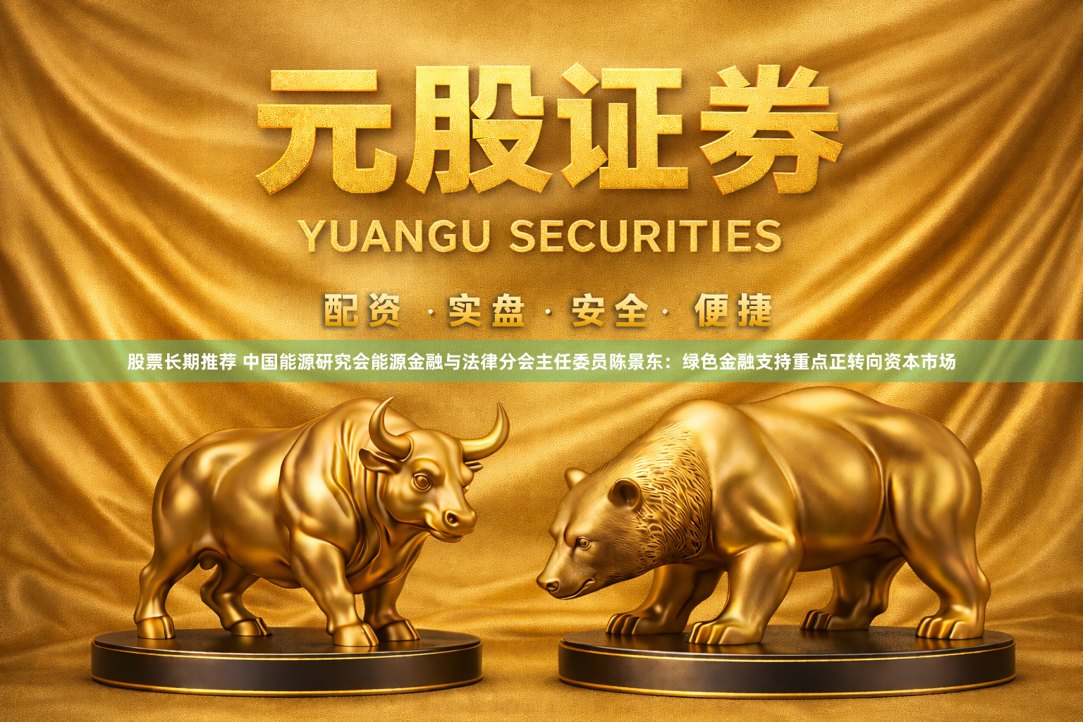 股票长期推荐 中国能源研究会能源金融与法律分会主任委员陈景东：绿色金融支持重点正转向资本市场